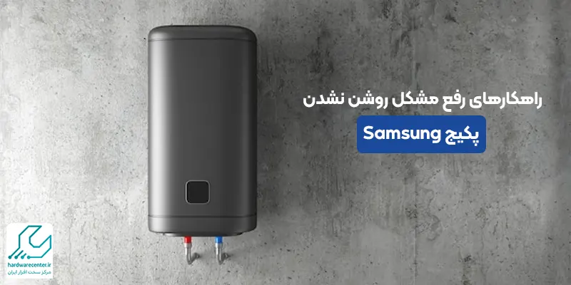 رفع مشکل روشن نشدن پکیج سامسونگ