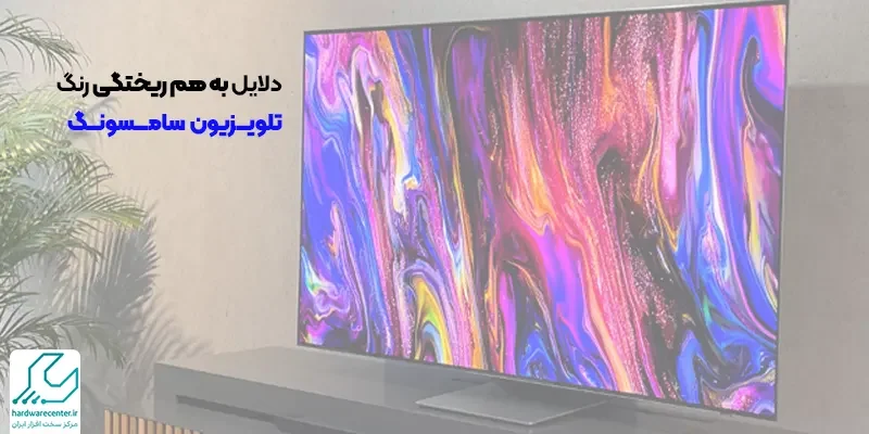 دلایل به هم ریختگی رنگ تلویزیون سامسونگ